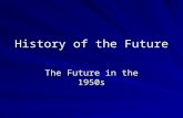 History of the Future The Future in the 1950s. This Session WWII –role of science and technology Introduction to 1950s –Cold War, Atomic Bomb & Sputnik.
