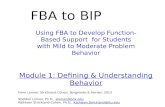 FBA to BIP Using FBA to Develop Function-Based Support for Students with Mild to Moderate Problem Behavior Module 1: Defining & Understanding Behavior.