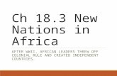 Ch 18.3 New Nations in Africa AFTER WWII, AFRICAN LEADERS THREW OFF COLONIAL RULE AND CREATED INDEPENDENT COUNTRIES.