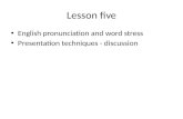 Lesson five English pronunciation and word stress Presentation techniques - discussion.