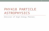 PHY418 PARTICLE ASTROPHYSICS Emission of High Energy Photons 1.