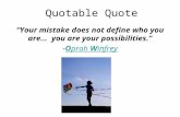 Quotable Quote “Your mistake does not define who you are... you are your possibilities.” -Oprah Winfrey.