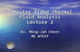 Computer Aided Thermal Fluid Analysis Lecture 2 Dr. Ming-Jyh Chern ME NTUST.