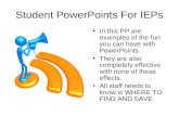 Student PowerPoints For IEPs In this PP are examples of the fun you can have with PowerPoints. They are also completely effective with none of these effects.