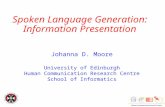 Spoken Language Generation: Information Presentation Johanna D. Moore University of Edinburgh Human Communication Research Centre School of Informatics.