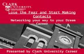 Lose the Fear and Start Making Contacts Networking your way to your Dream Career Presented by Clark University Career Services.