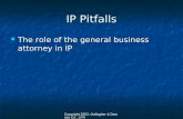 Copyright 2003, Gallagher & Dawsey Co., LPA IP Pitfalls The role of the general business attorney in IP The role of the general business attorney in IP.
