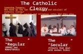 The Catholic Clergy The “Regular” (MONKS and MONASTERIES) The “Secular” (Priests that deal with normal folks) Learning Targets: Who made up the two types.