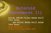 Asteroid Resonances [1] Kuliah AS8140 Fisika Benda Kecil Tata Surya dan AS3141 Benda Kecil dalam Tata Surya Budi Dermawan Prodi Astronomi 2006/2007.