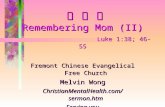 念 慈 母 Remembering Mom (II) Luke 1:38; 46-55 念 慈 母 Remembering Mom (II) Luke 1:38; 46-55 Fremont Chinese Evangelical Free Church Melvin Wong ChristianMentalHealth.com/sermon.htm.