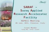 1 SARAF SAR AF SARAF – S oreq A pplied R esearch A ccelerator F acility NUPECC Meeting 08 June, 2013, Florence, Italy Soreq Israel Mardor Soreq NRC, Yavne,