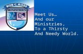 Meet Us… And our Ministries, To a Thirsty And Needy World.