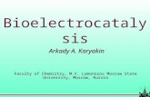 Bioelectrocatalysis Arkady A. Karyakin Faculty of Chemistry, M.V. Lomonosov Moscow State University, Moscow, Russia.