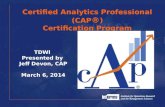 Certified Analytics Professional (CAP ® ) Certification Program 1 TDWI Presented by Jeff Devon, CAP March 6, 2014.