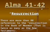 Alma 41-42 “Resurrection” There are more than 80 references to the “resurrection” in the Book of Mormon (That is twice as many as the New Testament).