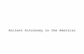Ancient Astronomy in the Americas. Practical Origins Ancient Americans were farmers and needed to know the best time for planting and harvesting. With.
