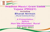 Pradhan Mantri Gram Sadak Yojana (PMGSY) including Bharat Nirman (Rural Connectivity) A Presentation before Hon’ble Minister, Rural Development 13 th July.