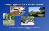 Strategic Approach to a Walkable Edmonton Pro Walk / Pro Bike 2004: Creating Active Communities September 9, 2004.