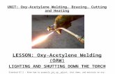 UNIT: Oxy-Acetylene Welding, Brazing, Cutting and Heating LESSON: Oxy-Acetylene Welding (OAW) LIGHTING AND SHUTTING DOWN THE TORCH Standard B7.2 - Know.
