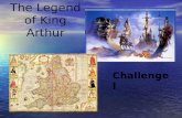 The Legend of King Arthur Challenge I. Challenge I Objective: Identify characters and background information pertaining to the Legend of King Arthur Directions: