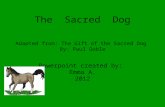 The Sacred Dog Adapted from: The Gift of the Sacred Dog By: Paul Goble Powerpoint created by: Emma A. 2012.