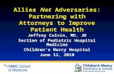 Jeffrey Colvin, MD, JD Section of Pediatric Hospital Medicine Children’s Mercy Hospital June 12, 2010 Allies Not Adversaries: Partnering with Attorneys.