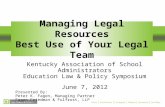 Managing Legal Resources Best Use of Your Legal Team Kentucky Association of School Administrators Education Law & Policy Symposium June 7, 2012 Presented.