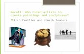 Recall: Who hired artists to create paintings and sculptures?  Rich families and church leaders.