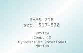 PHYS 218 sec. 517-520 Review Chap. 10 Dynamics of Rotational Motion.