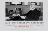 1932 and President Roosevelt "I pledge you, I pledge myself, to a new deal for the American people.” Franklin D. Roosevelt, 1932 after accepting the Democratic.