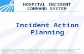 1 HOSPITAL INCIDENT COMMAND SYSTEM Incident Action Planning This material has been developed for training purposes; do not share, distribute, transmit.