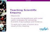 L E A R N I N G Teaching Scientific Enquiry Objectives: To provide the department with some useful strategies for delivering Scientific Enquiry/Ideas and.