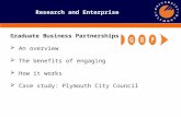 Research and Enterprise Graduate Business Partnerships  An overview  The benefits of engaging  How it works  Case study: Plymouth City Council.