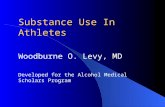 Substance Use In Athletes Woodburne O. Levy, MD Developed for the Alcohol Medical Scholars Program.