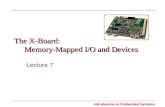 Introduction to Embedded Systems The X-Board: Memory-Mapped I/O and Devices Lecture 7.
