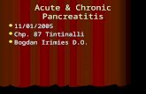Acute & Chronic Pancreatitis 11/01/2005 11/01/2005 Chp. 87 Tintinalli Chp. 87 Tintinalli Bogdan Irimies D.O. Bogdan Irimies D.O.