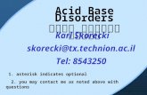 Acid Base Disorders הפרעות בסיס חומצה Karl Skorecki skorecki@tx.technion.ac.il Tel: 8543250 1. asterisk indicates optional 2. you may contact me as noted.