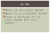 What is an ionic bond?  What is a covalent bond?  Draw a picture of an ionic bond for salt (NaCl) DO NOW.