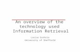 An overview of the technology used Information Retrieval Louise Guthrie University of Sheffield.