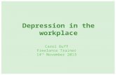 Depression in the workplace Carol Duff Freelance Trainer 14 th November 2013.