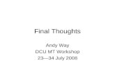 Final Thoughts Andy Way DCU MT Workshop 23—34 July 2008.
