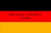 Nationalism Triumphs in Europe. German Unification Step 1: Napoleon Invasions â€“Added lands along the Rhine river to France. â€“Germans welcomed him initially: