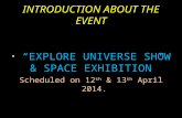 INTRODUCTION ABOUT THE EVENT “EXPLORE UNIVERSE SHOW & SPACE EXHIBITION” Scheduled on 12 th & 13 th April 2014.