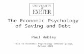 The Economic Psychology of Saving and Debt Paul Webley Talk to Economic Psychology seminar group, Autumn 2002.