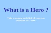 What is a Hero ? Take a moment and think of your own definition of a ‘hero ’