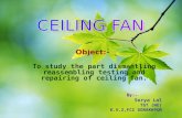 To study the part dismantling reassembling testing and repairing of ceiling fan. By:- Surya Lal TGT (WE) K.V.2,FCI GORAKHPUR Object:-