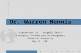 Dr. Warren Bennis Presented by: Angela Smith Conceptual Foundations of Management Anderson University May 25, 2001.