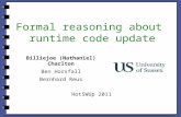 Formal reasoning about runtime code update Billiejoe (Nathaniel) Charlton Ben Horsfall Bernhard Reus HotSWUp 2011.