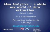 Alma Analytics : a whole new world of data extraction Janet Lute ILS Coordinator Princeton University Library jelute@princeton.edu IGeLU 2014 Oxford, England.