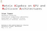 Matrix Algebra on GPU and Multicore Architectures Matrix Algebra on GPU and Multicore Architectures Stan Tomov Research Director Innovative Computing Laboratory.